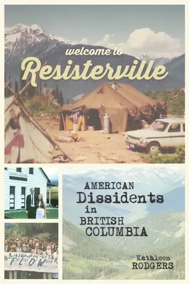 Bienvenidos a Resisterville: Disidentes americanos en la Columbia Británica - Welcome to Resisterville: American Dissidents in British Columbia