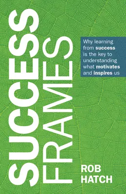 Marcos del éxito: Por qué aprender del éxito es la clave para entender lo que nos motiva e inspira - Success Frames: Why Learning from Success Is the Key to Understanding What Motivates and Inspires Us