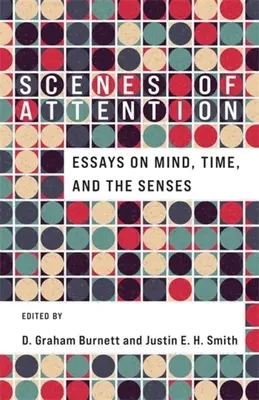 Escenas de atención: Ensayos sobre la mente, el tiempo y los sentidos - Scenes of Attention: Essays on Mind, Time, and the Senses