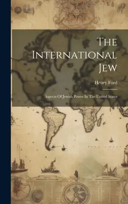 The International Jew: Aspectos del poder judío en Estados Unidos - The International Jew: Aspects Of Jewish Power In The United States