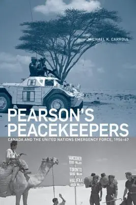Los pacificadores de Pearson: Canadá y la Fuerza de Emergencia de las Naciones Unidas, 1956-67 - Pearson's Peacekeepers: Canada and the United Nations Emergency Force, 1956-67