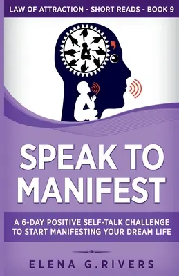 Habla para manifestar: Un desafo de seis das de dilogo positivo para manifestar la vida de tus sueos - Speak to Manifest: A 6-Day Positive Self-Talk Challenge to Start Manifesting Your Dream Life