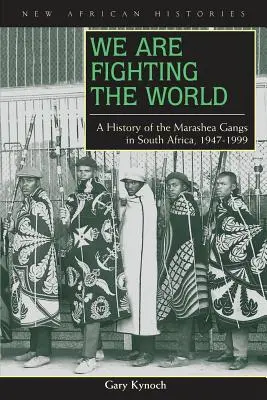 We Are Fighting the World: Historia de las pandillas Marashea en Sudáfrica, 1947-1999 - We Are Fighting the World: A History of the Marashea Gangs in South Africa, 1947-1999
