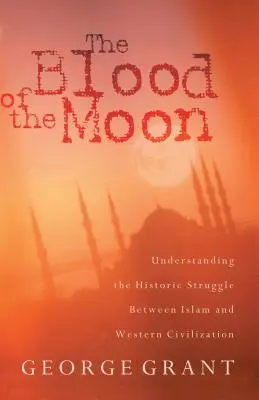 La sangre de la luna: Comprender la lucha histórica entre el Islam y la civilización occidental - The Blood of the Moon: Understanding the Historic Struggle Between Islam and Western Civilization