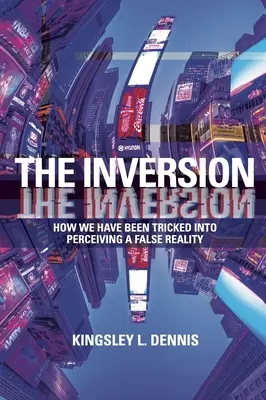 La inversión: Cómo nos han engañado para que percibamos una realidad falsa - The Inversion: How We Have Been Tricked Into Perceiving a False Reality