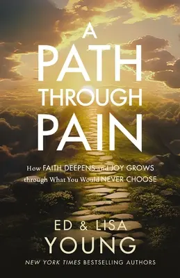 Un camino a través del dolor: Cómo se profundiza la fe y crece la alegría a través de lo que nunca elegirías - A Path Through Pain: How Faith Deepens and Joy Grows Through What You Would Never Choose