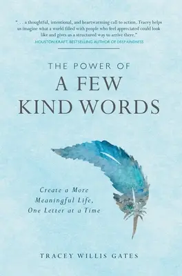 El poder de unas pocas palabras amables: Crear una vida más significativa, una carta a la vez - The Power of A Few Kind Words: Create a More Meaningful Life, One Letter at a Time