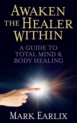 Despierta al Sanador Interior: Guía para la curación total del cuerpo y la mente - Awaken the Healer Within: A Guide to Total Mind & Body Healing