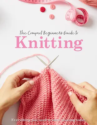 La guía compacta para principiantes del punto - The Compact Beginner's Guide to Knitting