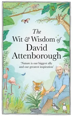 El ingenio y la sabiduría de David Attenborough: Una celebración de nuestro naturalista favorito - The Wit and Wisdom of David Attenborough: A Celebration of Our Favorite Naturalist