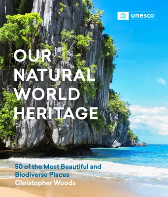 Nuestro patrimonio natural mundial: 50 de los lugares más bellos y con mayor biodiversidad - Our Natural World Heritage: 50 of the Most Beautiful and Biodiverse Places