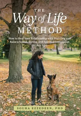 El método Camino de Vida: Cómo sanar la relación con su perro y criar un compañero sano, fuerte y animoso (A cualquier edad) - The Way of Life Method: How to Heal Your Relationship with Your Dog and Raise a Sound, Strong, and Spirited Companion (At Any Age)