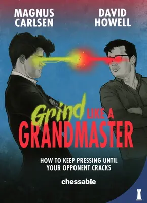 Moler como un gran maestro: Cómo seguir presionando hasta que tu oponente se quiebre - Grind Like a Grandmaster: How to Keep Pressing Until Your Opponent Cracks