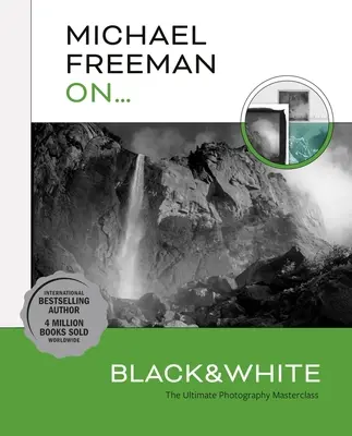 Michael Freeman sobre... Blanco y Negro: La mejor clase magistral de fotografía - Michael Freeman On... Black & White: The Ultimate Photography Masterclass