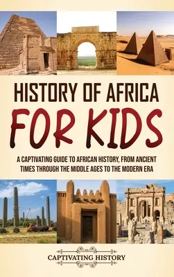 Historia de África para niños: Una guía cautivadora de la historia de África, desde la Antigüedad hasta la Edad Moderna, pasando por la Edad Media. - History of Africa for Kids: A Captivating Guide to African History, from Ancient Times through the Middle Ages to the Modern Era