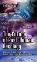 Futuro de la Aerología Posthumana - Hacia una Nueva Teoría de la Predictibilidad y la No Predictibilidad -- Volumen 2 - Future of Post-Human Aerology - Towards a New Theory of Predictability & Nonpredictability -- Volume 2