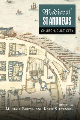 Medieval St Andrews: Iglesia, culto, ciudad - Medieval St Andrews: Church, Cult, City