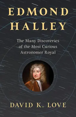 Edmond Halley: Los muchos descubrimientos del astrónomo real más curioso - Edmond Halley: The Many Discoveries of the Most Curious Astronomer Royal