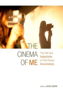 El cine de mí: el yo y la subjetividad en el documental en primera persona - The Cinema of Me: The Self and Subjectivity in First Person Documentary
