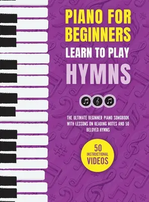 Piano para principiantes - Aprende a tocar himnos: El mejor cancionero de piano para principiantes con lecciones sobre la lectura de notas y 50 himnos muy queridos - Piano for Beginners - Learn to Play Hymns: The Ultimate Beginner Piano Songbook with Lessons on Reading Notes and 50 Beloved Hymns