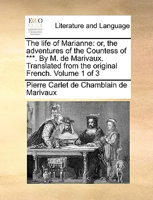 La vida de Marianne: o, las aventuras de la Condesa de ***. Por M. de Marivaux. Traducido del original francés. Volumen 1 de 3 - The life of Marianne: or, the adventures of the Countess of ***. By M. de Marivaux. Translated from the original French. Volume 1 of 3