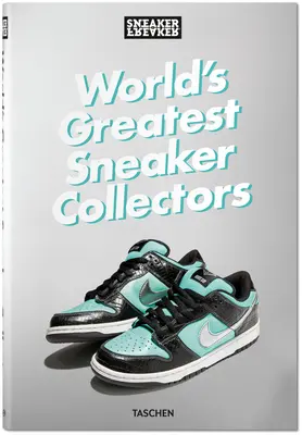 Sneaker Freaker. Los mejores coleccionistas de zapatillas del mundo - Sneaker Freaker. World's Greatest Sneaker Collectors