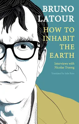 Cómo habitar la Tierra: Entrevistas con Nicolas Truong - How to Inhabit the Earth: Interviews with Nicolas Truong