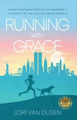 Correr con gracia: El camino de una persona de Wall Street hacia el verdadero liderazgo, una vida con propósito y la alegría frente a la adversidad. - Running with Grace: A Wall Street Insider's Path to True Leadership, a Purposeful Life, and Joy in the Face of Adversity