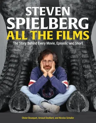 Steven Spielberg Todas las películas: La historia detrás de cada película, episodio y cortometraje - Steven Spielberg All the Films: The Story Behind Every Movie, Episode, and Short