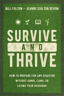 Sobrevivir y prosperar: Cómo prepararse para cualquier desastre sin munición, camuflaje ni comerse al vecino - Survive and Thrive: How to Prepare for Any Disaster Without Ammo, Camo, or Eating Your Neighbor