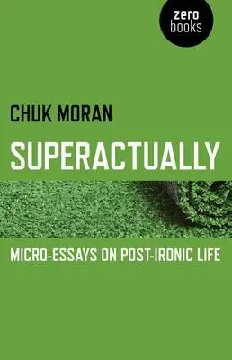 Superactualmente: Microensayos sobre la vida posirónica - Superactually: Micro-Essays on Post-Ironic Life