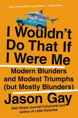 Yo no haría eso si fuera yo: meteduras de pata modernas y modestos triunfos (pero sobre todo meteduras de pata) - I Wouldn't Do That If I Were Me: Modern Blunders and Modest Triumphs (But Mostly Blunders)