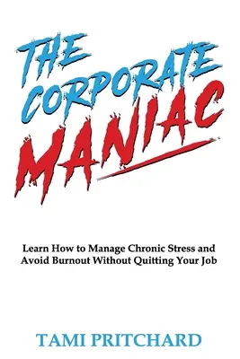 El maníaco corporativo: Aprenda a controlar el estrés crónico y a evitar el agotamiento sin renunciar a su trabajo - The Corporate Maniac: Learn How to Manage Chronic Stress and Avoid Burnout Without Quitting Your Job