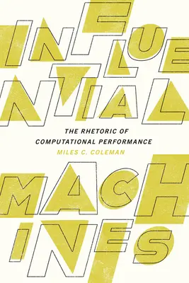 Máquinas influyentes: La retórica del rendimiento computacional - Influential Machines: The Rhetoric of Computational Performance