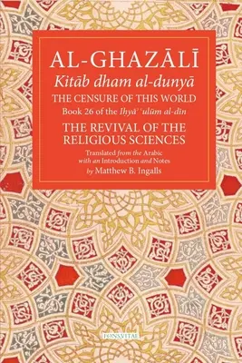 La censura de este mundo: Libro 26 de Ihya' 'Ulum Al-Din, el Renacimiento de las Ciencias Religiosas Volumen 26 - The Censure of This World: Book 26 of Ihya' 'Ulum Al-Din, the Revival of the Religious Sciences Volume 26