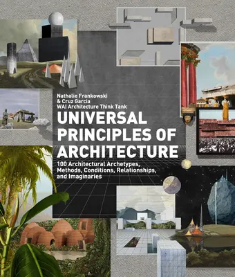 Principios universales de arquitectura: 100 arquetipos, métodos, condiciones, relaciones e imaginarios arquitectónicos - Universal Principles of Architecture: 100 Architectural Archetypes, Methods, Conditions, Relationships, and Imaginaries