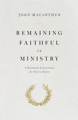 Permanecer fiel en el ministerio - 9 convicciones esenciales para todo pastor - Remaining Faithful in Ministry - 9 Essential Convictions for Every Pastor