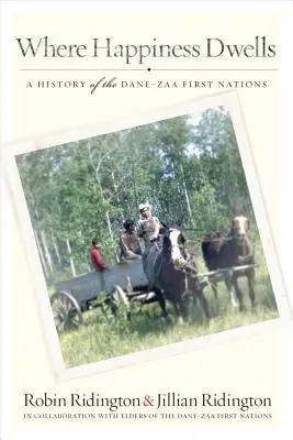 Donde habita la felicidad: Historia de las Primeras Naciones Dane-Zaa - Where Happiness Dwells: A History of the Dane-Zaa First Nations