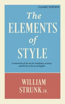 Los elementos de estilo: A Summation of the Case for Cleanliness, Accuracy, and Brevity in the Use of English (Edición Clásica) - The Elements of Style: A Summation of the Case for Cleanliness, Accuracy, and Brevity in the Use of English (Classic Edition)