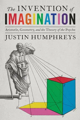 La invención de la imaginación: Aristóteles, la geometría y la teoría de la psique - The Invention of Imagination: Aristotle, Geometry and the Theory of the Psyche
