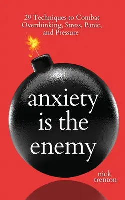 La ansiedad es el enemigo: 29 técnicas para combatir el exceso de pensamiento, el estrés, el pánico y la presión - Anxiety is the Enemy: 29 Techniques to Combat Overthinking, Stress, Panic, and Pressure