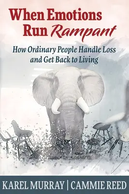 Cuando las emociones se desbocan: Cómo la gente corriente afronta la pérdida y vuelve a vivir - When Emotions Run Rampant: How Ordinary People Handle Loss and Get Back to Living