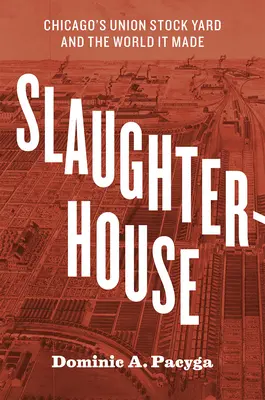 Matadero: El Union Stock Yard de Chicago y el mundo que creó - Slaughterhouse: Chicago's Union Stock Yard and the World It Made