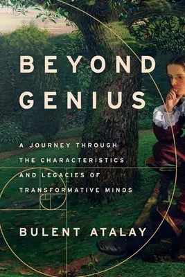 Más allá del genio: Un viaje a través de las características y legados de las mentes transformadoras - Beyond Genius: A Journey Through the Characteristics and Legacies of Transformative Minds