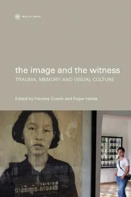 La imagen y el testigo: Trauma, memoria y cultura visual - The Image and the Witness: Trauma, Memory, and Visual Culture