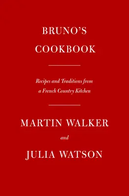 El libro de cocina de Bruno: Recetas y tradiciones de una cocina rural francesa - Bruno's Cookbook: Recipes and Traditions from a French Country Kitchen