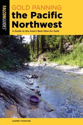 Paneo de Oro del Pacífico Noroeste: Guía de los mejores yacimientos de oro de la zona - Gold Panning the Pacific Northwest: A Guide to the Area's Best Sites for Gold