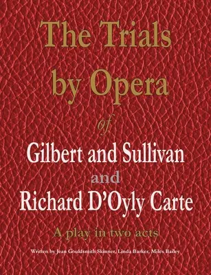 Los juicios por ópera de Gilbert y Sullivan y Richard D'Oyly Carte: Una obra en dos actos - The Trials by Opera of Gilbert and Sullivan and Richard D'Oyly Carte: A play in two acts