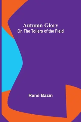 La gloria del otoño; o los trabajadores del campo - Autumn Glory; Or, The Toilers of the Field