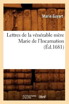 Lettres de la Vnrable Mre Marie de l'Incarnation (m.1681) - Lettres de la Vnrable Mre Marie de l'Incarnation (d.1681)